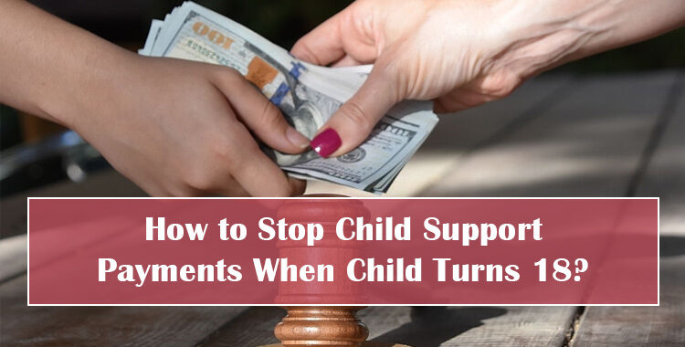 How to Stop Child Support Payments When Child Turns 18?